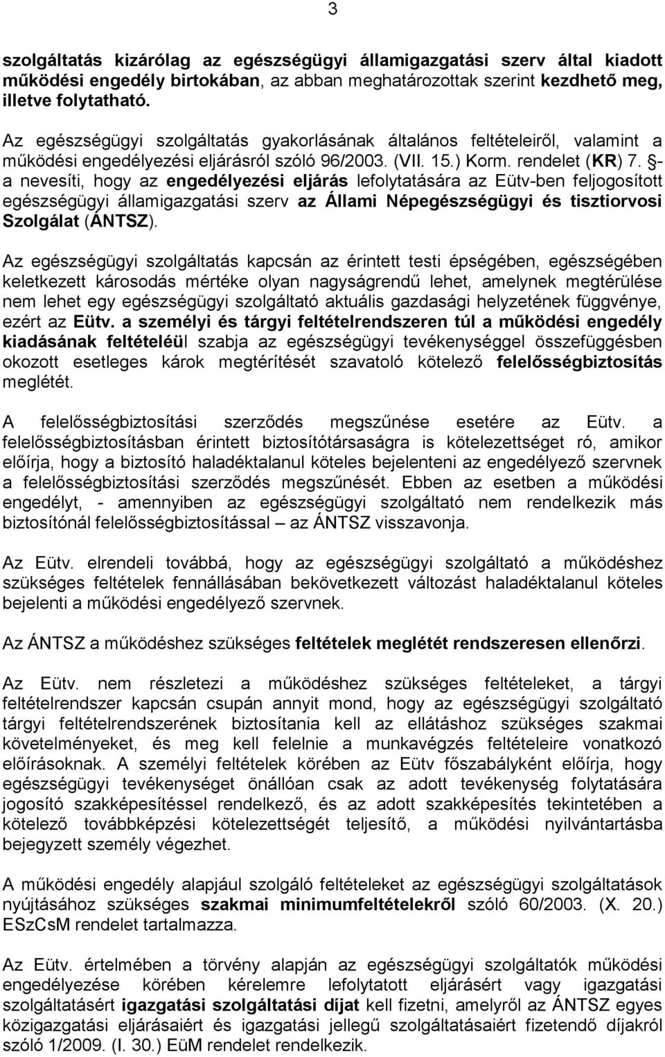 - a nevesíti, hogy az engedélyezési eljárás lefolytatására az Eütv-ben feljogosított egészségügyi államigazgatási szerv az Állami Népegészségügyi és tisztiorvosi Szolgálat (ÁNTSZ).