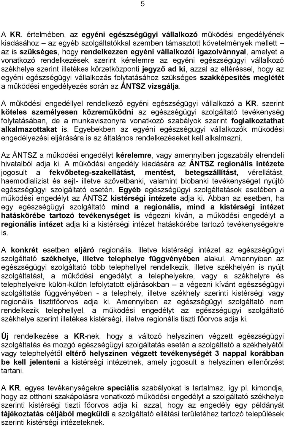 igazolvánnyal, amelyet a vonatkozó rendelkezések szerint kérelemre az egyéni egészségügyi vállalkozó székhelye szerint illetékes körzetközponti jegyző ad ki, azzal az eltéréssel, hogy az egyéni
