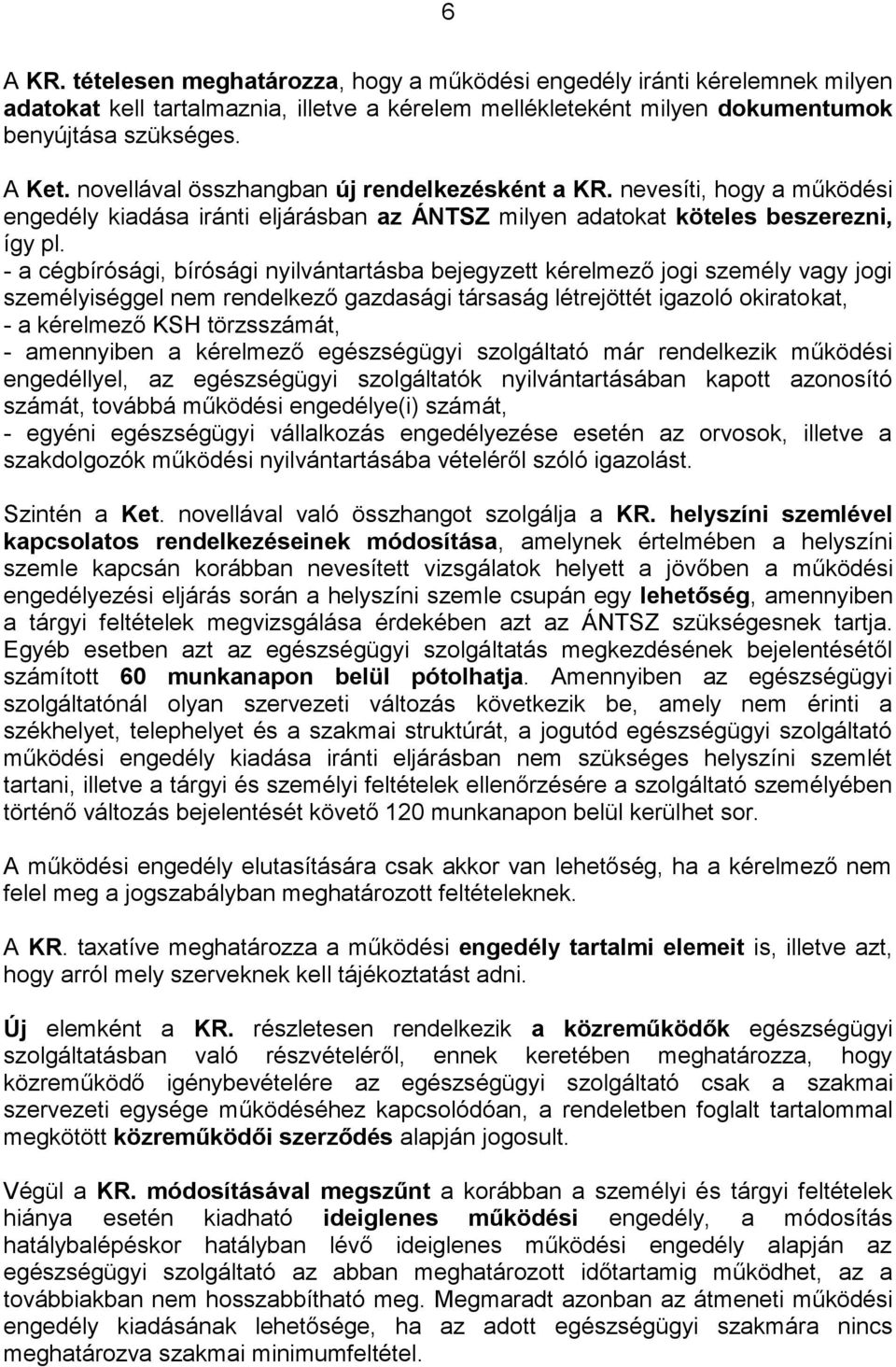 - a cégbírósági, bírósági nyilvántartásba bejegyzett kérelmező jogi személy vagy jogi személyiséggel nem rendelkező gazdasági társaság létrejöttét igazoló okiratokat, - a kérelmező KSH törzsszámát, -