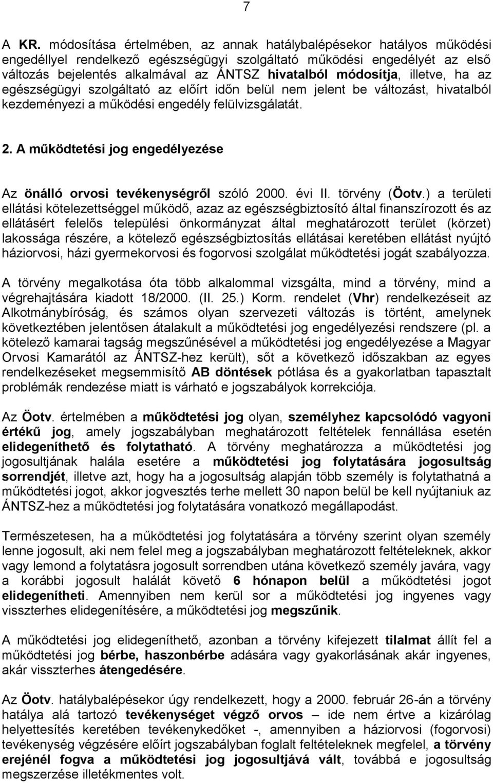 módosítja, illetve, ha az egészségügyi szolgáltató az előírt időn belül nem jelent be változást, hivatalból kezdeményezi a működési engedély felülvizsgálatát. 2.