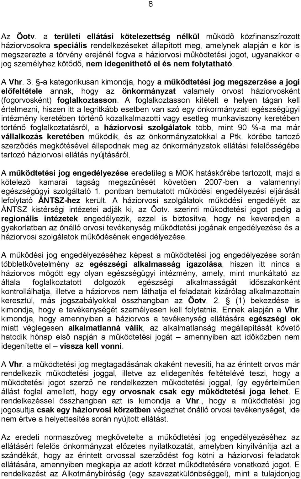 működtetési jogot, ugyanakkor e jog személyhez kötődő, nem idegeníthető el és nem folytatható. A Vhr. 3.