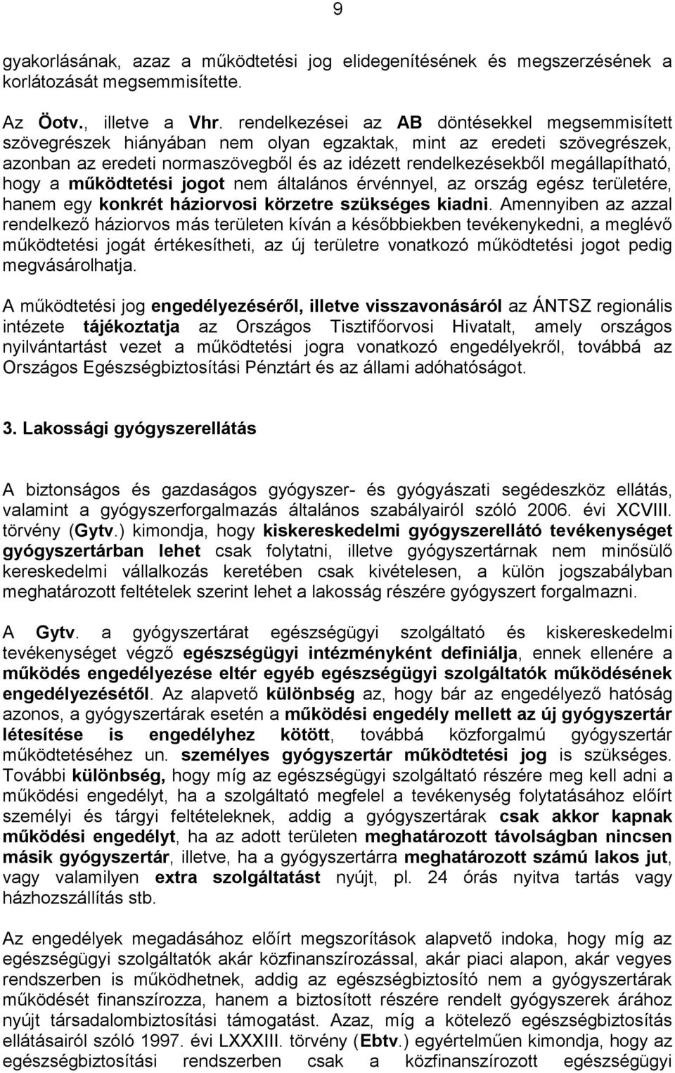 megállapítható, hogy a működtetési jogot nem általános érvénnyel, az ország egész területére, hanem egy konkrét háziorvosi körzetre szükséges kiadni.