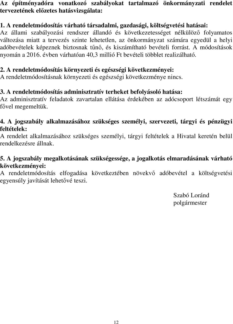 lehetetlen, az önkormányzat számára egyedül a helyi adóbevételek képeznek biztosnak tűnő, és kiszámítható bevételi forrást. A módosítások nyomán a 2016.