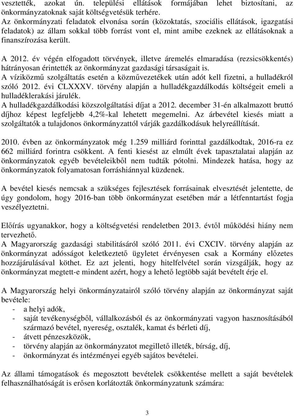 A 2012. év végén elfogadott törvények, illetve áremelés elmaradása (rezsicsökkentés) hátrányosan érintették az önkormányzat gazdasági társaságait is.