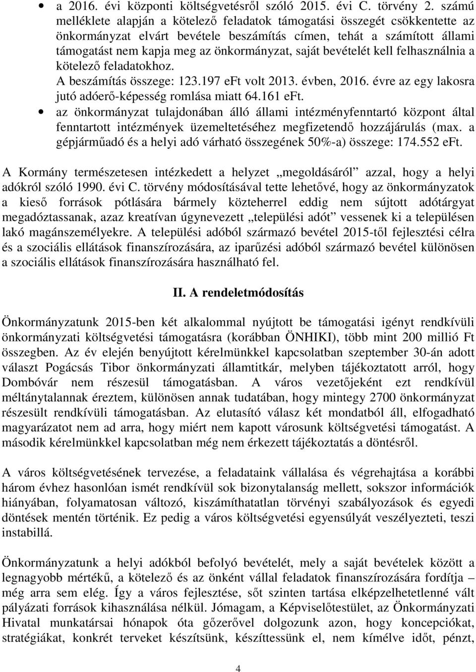 saját bevételét kell felhasználnia a kötelező feladatokhoz. A beszámítás összege: 123.197 eft volt 2013. évben, 2016. évre az egy lakosra jutó adóerő-képesség romlása miatt 64.161 eft.