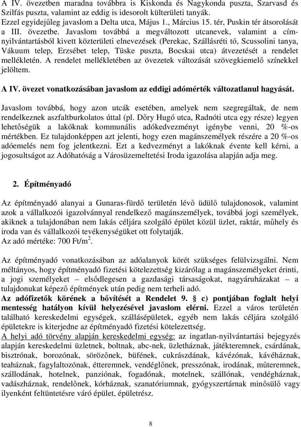 Javaslom továbbá a megváltozott utcanevek, valamint a címnyilvántartásból kivett közterületi elnevezések (Perekac, Szállásréti tó, Scussolini tanya, Vákuum telep, Erzsébet telep, Tüske puszta,