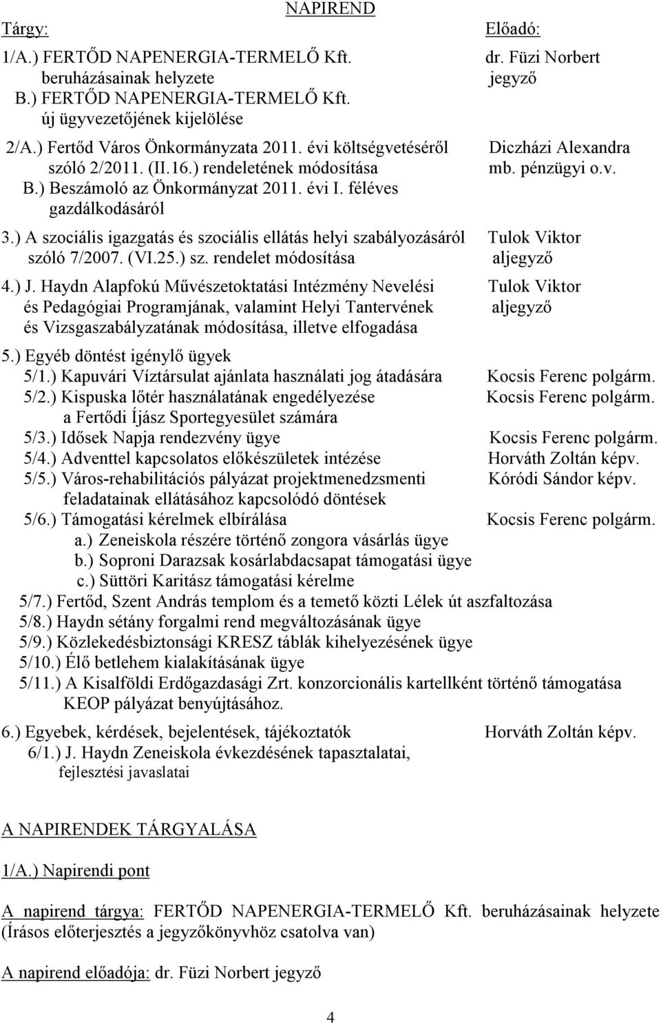 pénzügyi o.v. 3.) A szociális igazgatás és szociális ellátás helyi szabályozásáról Tulok Viktor szóló 7/2007. (VI.25.) sz. rendelet módosítása aljegyző 4.) J.