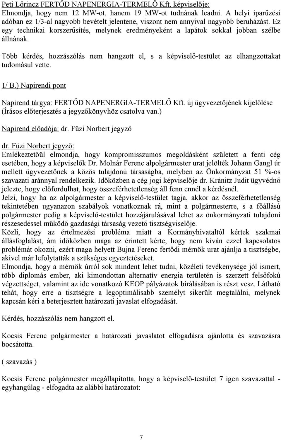 Több kérdés, hozzászólás nem hangzott el, s a képviselő-testület az elhangzottakat tudomásul vette. 1/ B.) Napirendi pont Napirend tárgya: FERTŐD NAPENERGIA-TERMELŐ Kft.