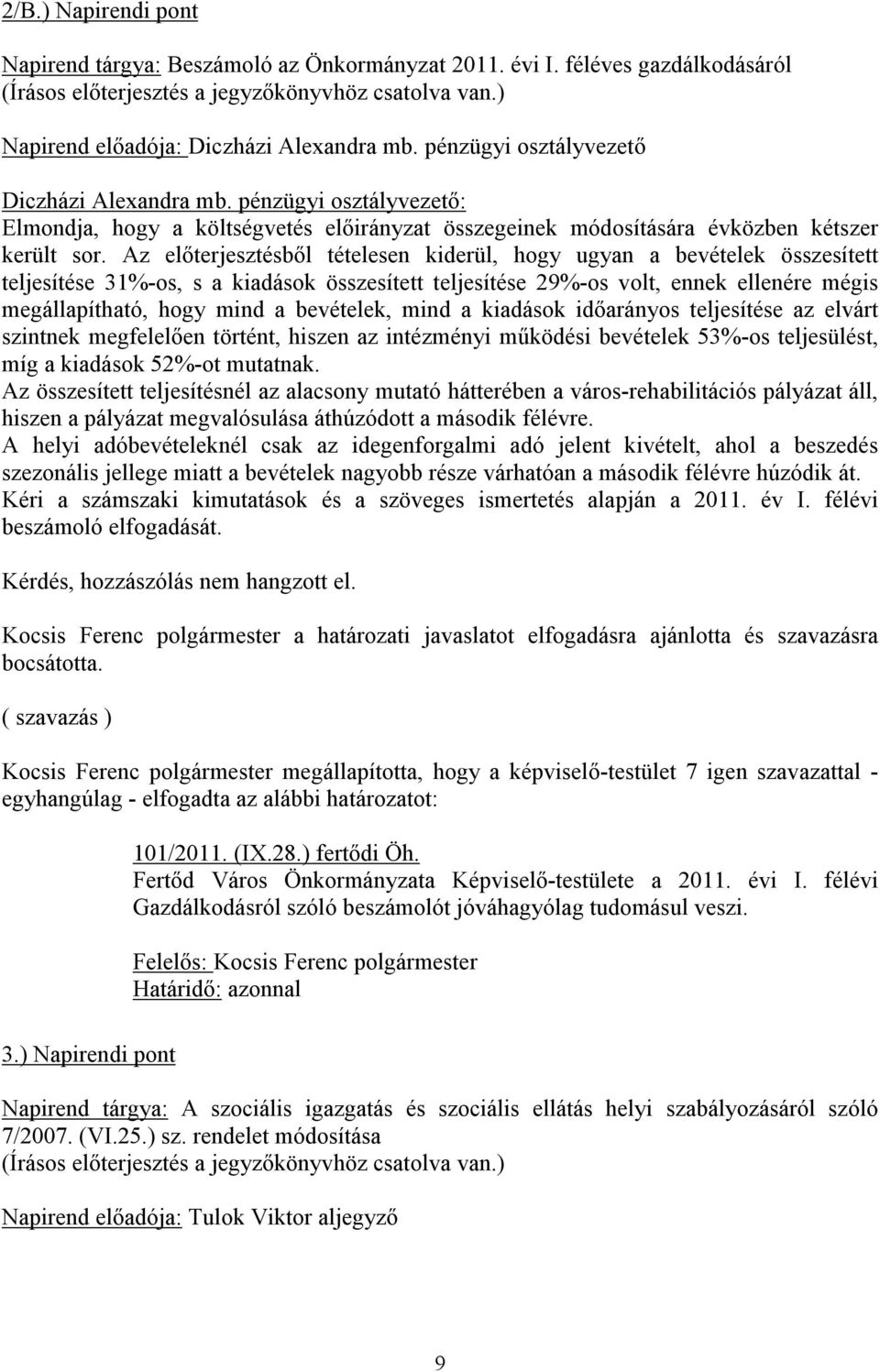 Az előterjesztésből tételesen kiderül, hogy ugyan a bevételek összesített teljesítése 31%-os, s a kiadások összesített teljesítése 29%-os volt, ennek ellenére mégis megállapítható, hogy mind a