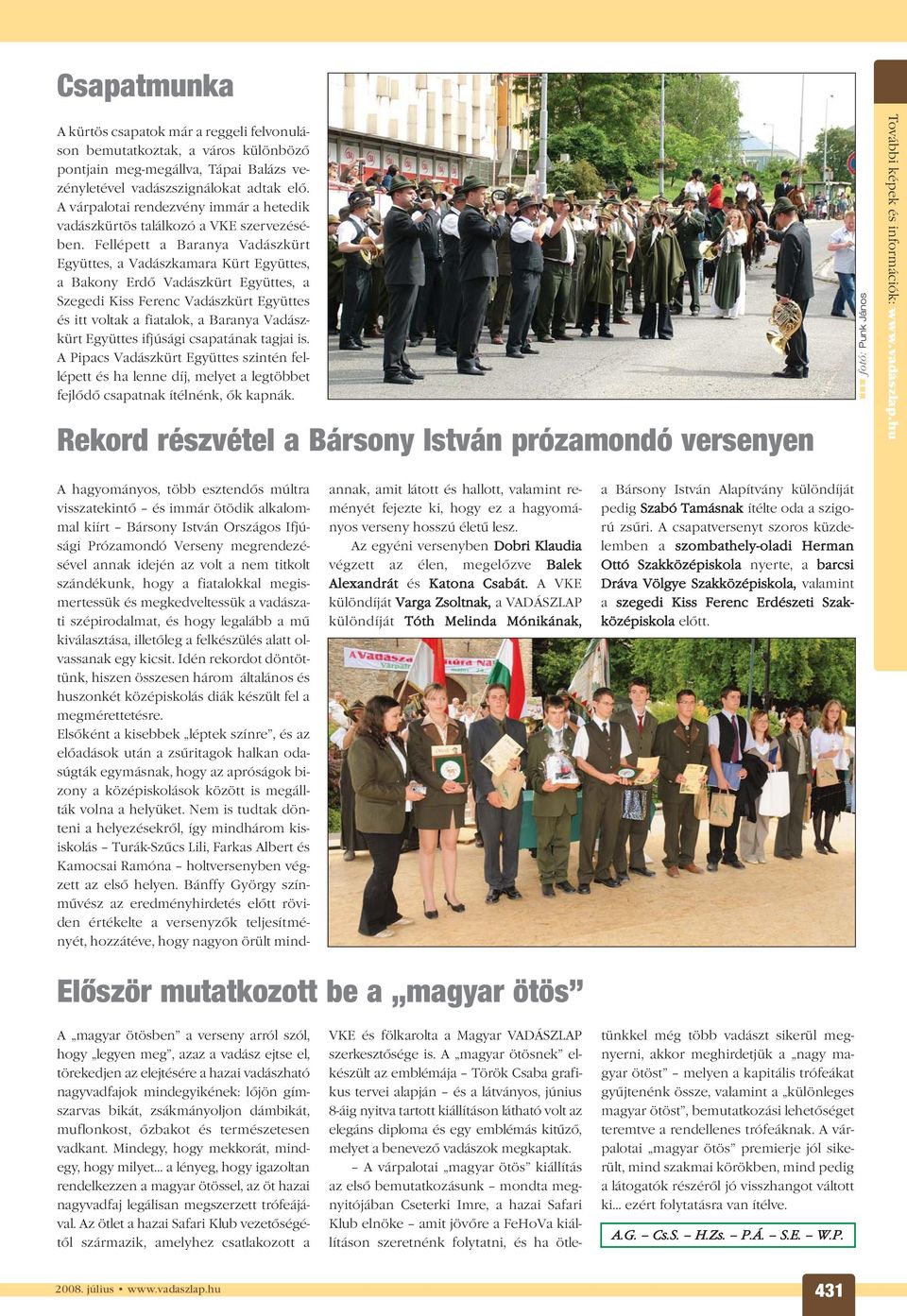 Fellépett a Baranya Vadászkürt Együttes, a Vadászkamara Kürt Együttes, a Bakony Erdõ Vadászkürt Együttes, a Szegedi Kiss Ferenc Vadászkürt Együttes és itt voltak a fiatalok, a Baranya Vadászkürt