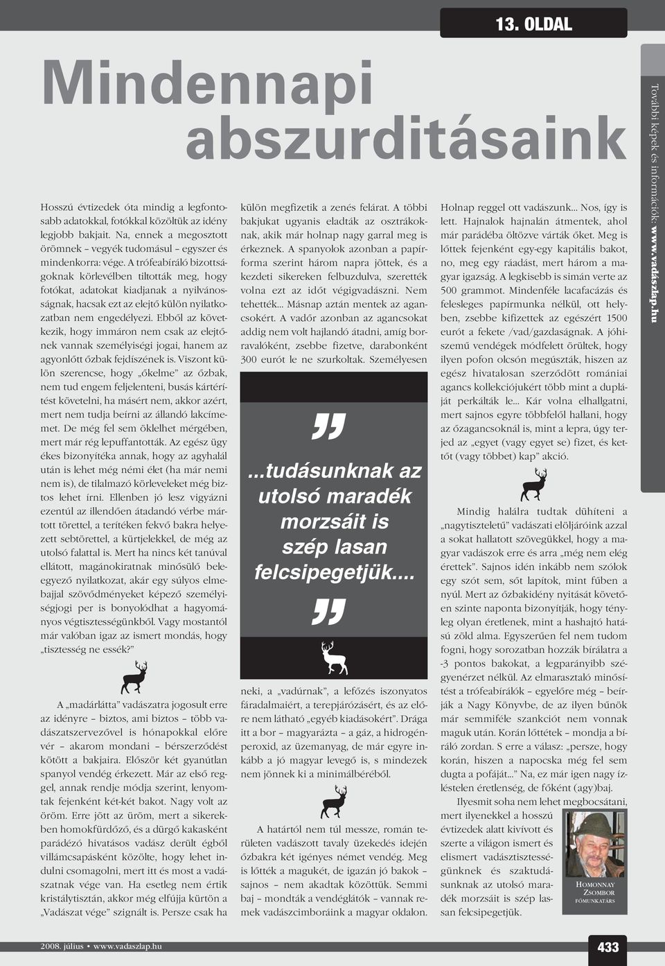 A trófeabíráló bizottságoknak körlevélben tiltották meg, hogy fotókat, adatokat kiadjanak a nyilvánosságnak, hacsak ezt az elejtõ külön nyilatkozatban nem engedélyezi.