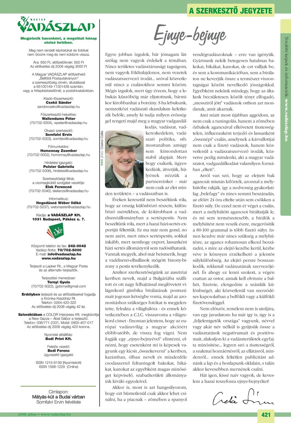 a hírlapkézbesítõnél, a postahivatalokban. Kiadó-fõszerkesztõ: Csekõ Sándor sandorcseko@vadaszlap.hu Fõszerkesztõ-helyettes: Wallendums Péter (70/702-5004), wpeter@vadaszlap.