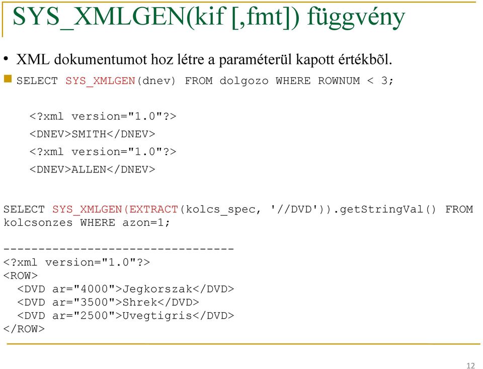 > <DNEV>SMITH</DNEV> <?xml version="1.0"?> <DNEV>ALLEN</DNEV> SELECT SYS_XMLGEN(EXTRACT(kolcs_spec, '//DVD')).