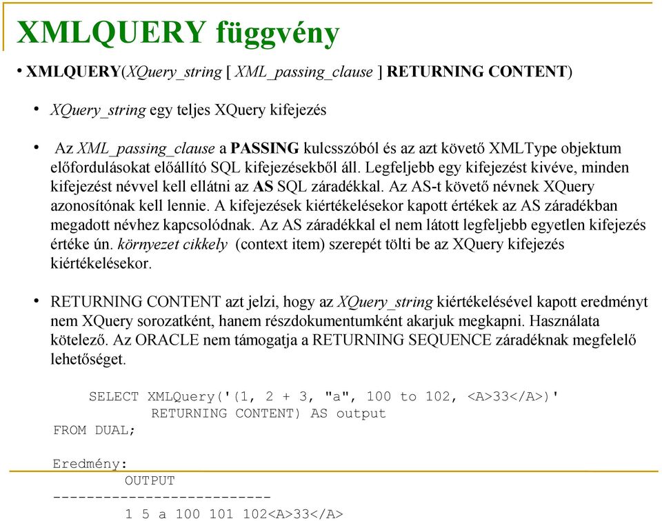 Az AS-t követő névnek XQuery azonosítónak kell lennie. A kifejezések kiértékelésekor kapott értékek az AS záradékban megadott névhez kapcsolódnak.