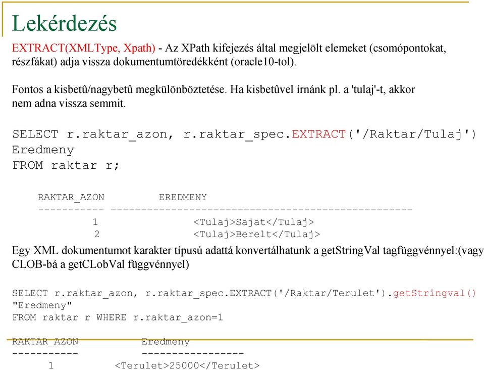 extract('/raktar/tulaj') Eredmeny FROM raktar r; RAKTAR_AZON EREDMENY ----------- -------------------------------------------------- 1 <Tulaj>Sajat</Tulaj> 2 <Tulaj>Berelt</Tulaj> Egy XML