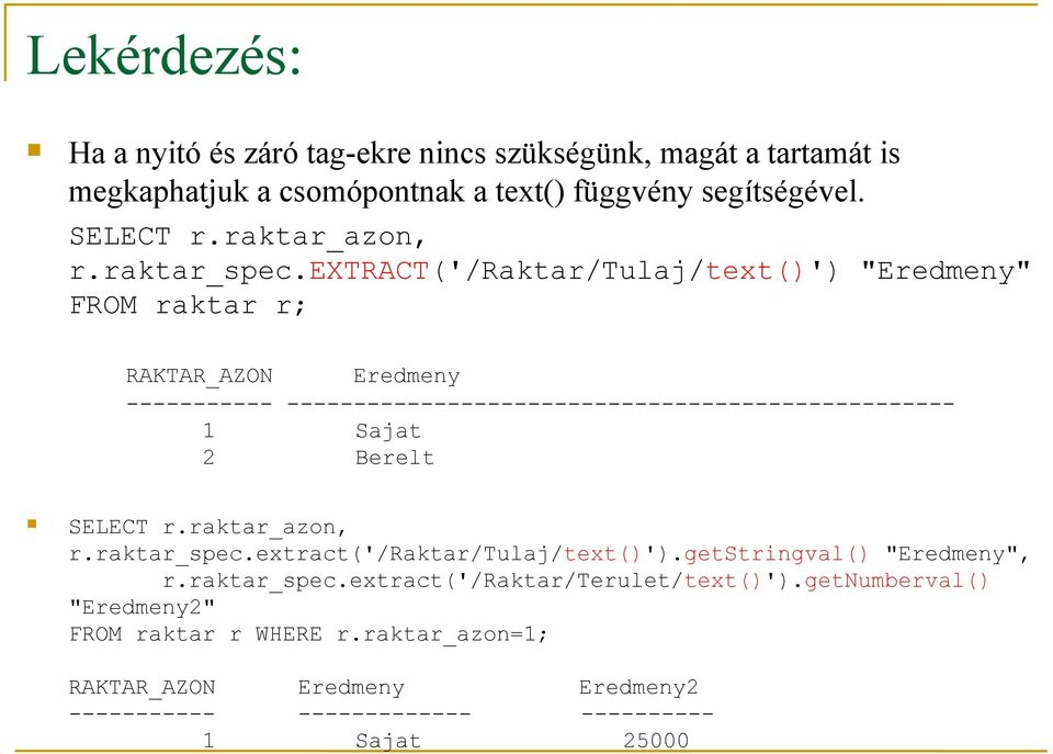 extract('/raktar/tulaj/text()') "Eredmeny" FROM raktar r; RAKTAR_AZON Eredmeny ----------- -------------------------------------------------- 1 Sajat 2