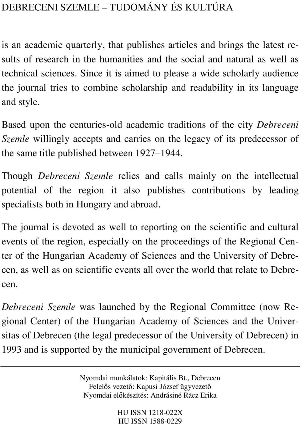 Based upon the centuries-old academic traditions of the city Debreceni Szemle willingly accepts and carries on the legacy of its predecessor of the same title published between 1927 1944.