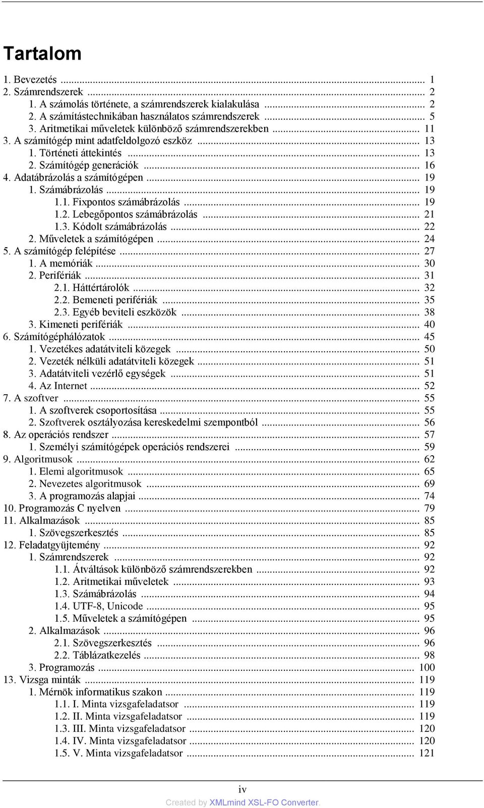 .. 19 1. Számábrázolás... 19 1.1. Fixpontos számábrázolás... 19 1.2. Lebegőpontos számábrázolás... 21 1.3. Kódolt számábrázolás... 22 2. Műveletek a számítógépen... 24 5. A számítógép felépítése.