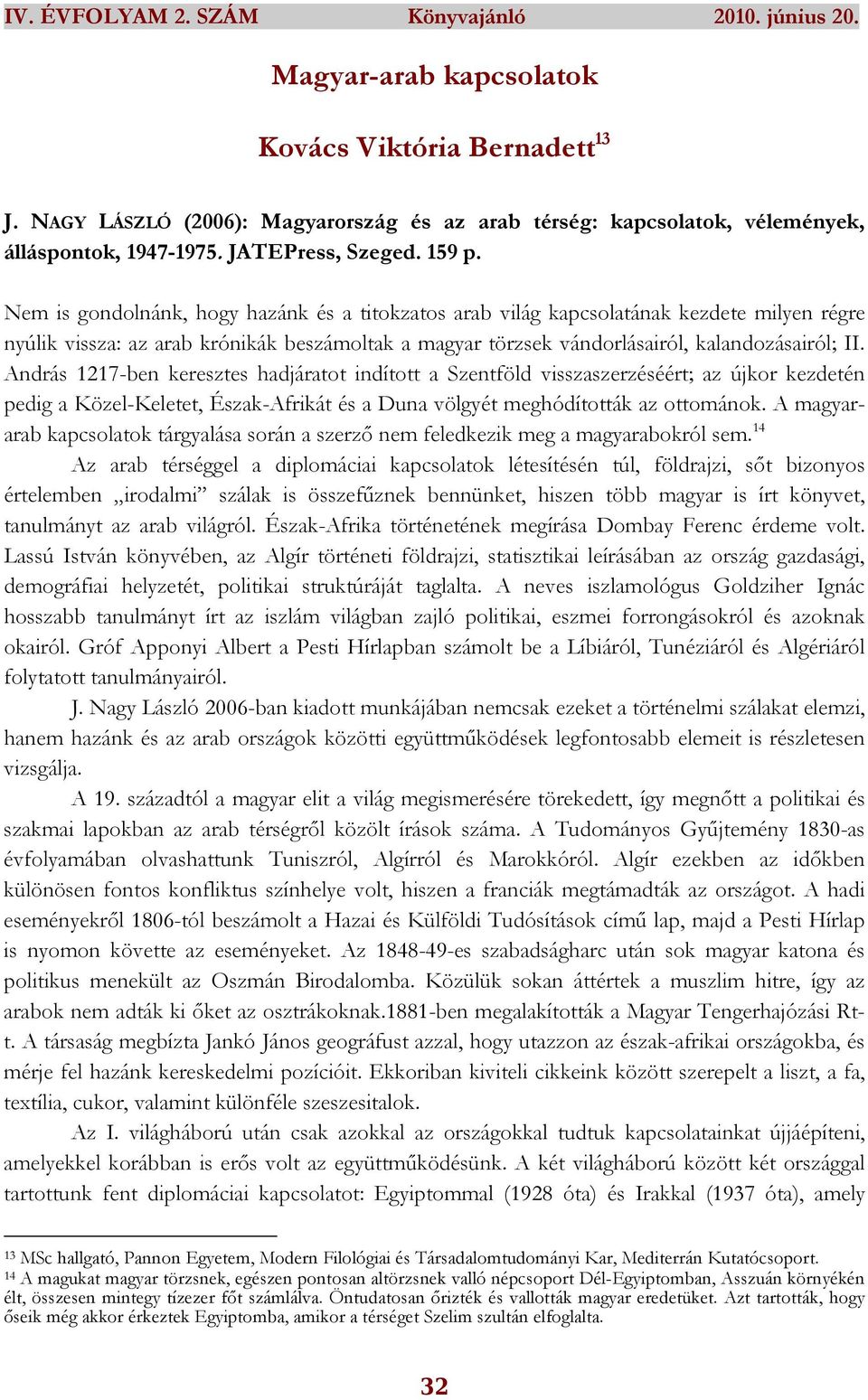 András 1217-ben keresztes hadjáratot indított a Szentföld visszaszerzéséért; az újkor kezdetén pedig a Közel-Keletet, Észak-Afrikát és a Duna völgyét meghódították az ottománok.