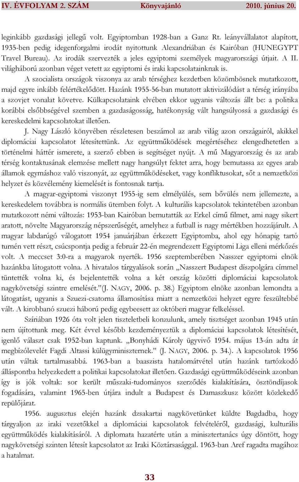 A szocialista országok viszonya az arab térséghez kezdetben közömbösnek mutatkozott, majd egyre inkább felértékelıdött.