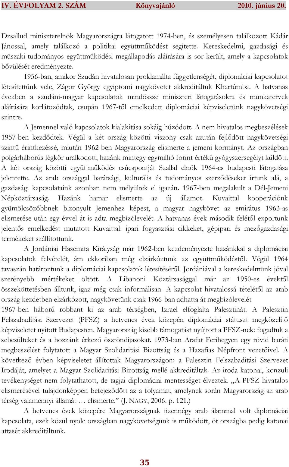 1956-ban, amikor Szudán hivatalosan proklamálta függetlenségét, diplomáciai kapcsolatot létesítettünk vele, Zágor György egyiptomi nagykövetet akkreditáltuk Khartùmba.