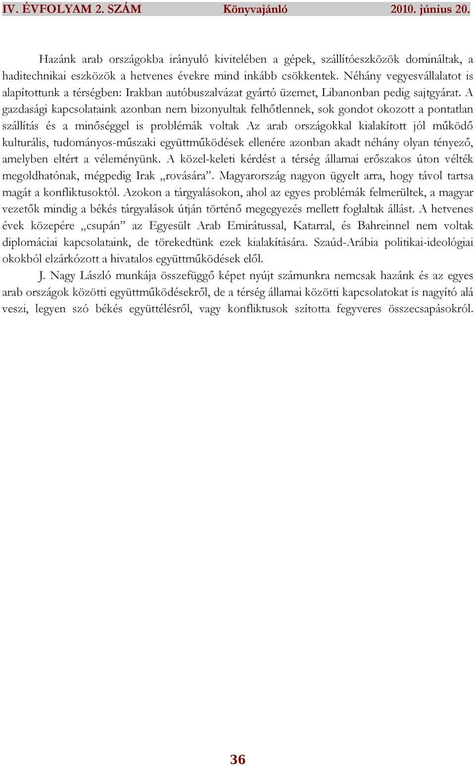 A gazdasági kapcsolataink azonban nem bizonyultak felhıtlennek, sok gondot okozott a pontatlan szállítás és a minıséggel is problémák voltak Az arab országokkal kialakított jól mőködı kulturális,