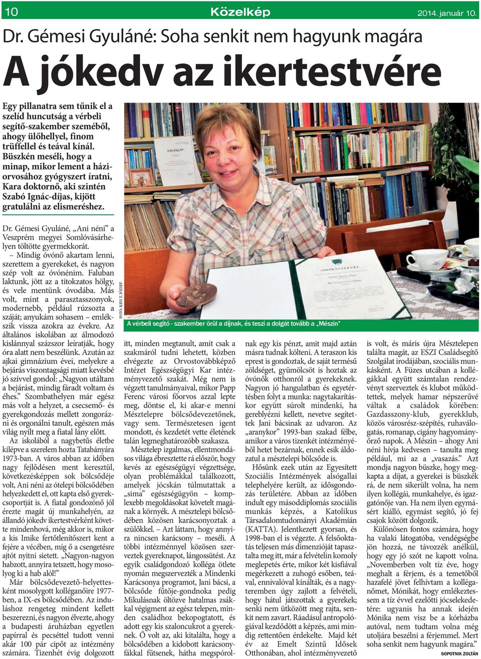 teával kínál. Büszkén meséli, hogy a minap, mikor lement a háziorvosához gyógyszert íratni, Kara doktornő, aki szintén Szabó Ignác-díjas, kijött gratulálni az elismeréshez. Dr.