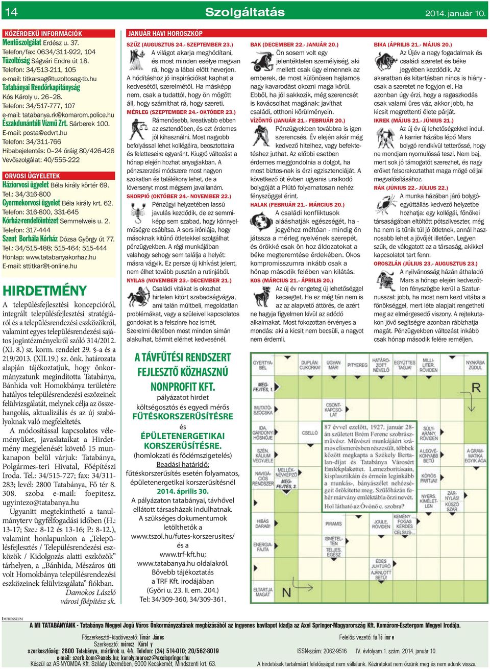 Sárberek 100. E-mail: posta@edvrt.hu Telefon: 34/311-766 Hibabejelentés: 0 24 óráig 80/426-426 Vevőszolgálat: 40/555-222 ORVOSI ÜGYELETEK Háziorvosi ügyelet Béla király körtér 69. Tel.: 34/316-800 Gyermekorvosi ügyelet Béla király krt.
