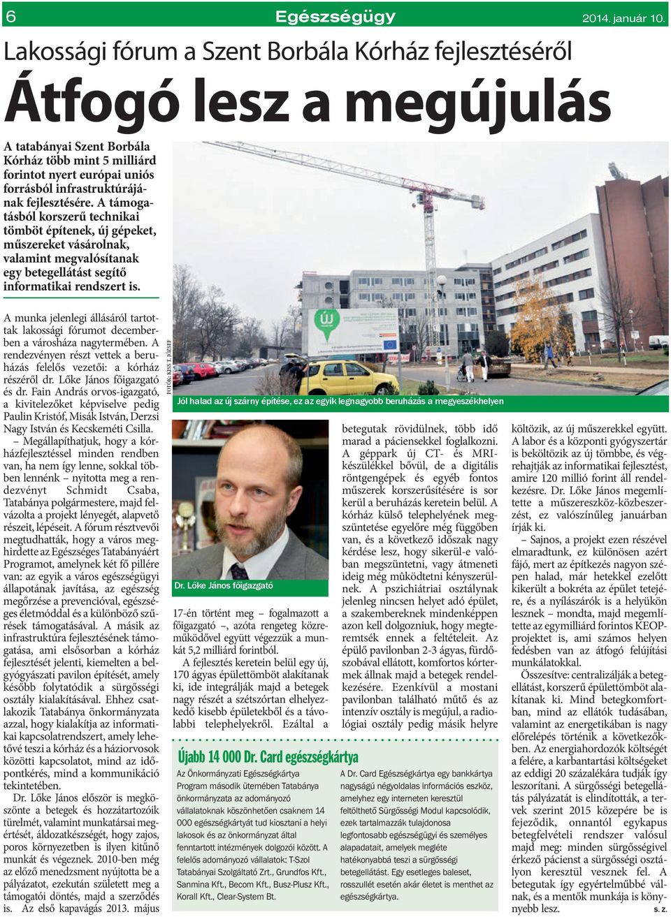 fejlesztésére. A támogatásból korszerű technikai tömböt építenek, új gépeket, műszereket vásárolnak, valamint megvalósítanak egy betegellátást segítő informatikai rendszert is.
