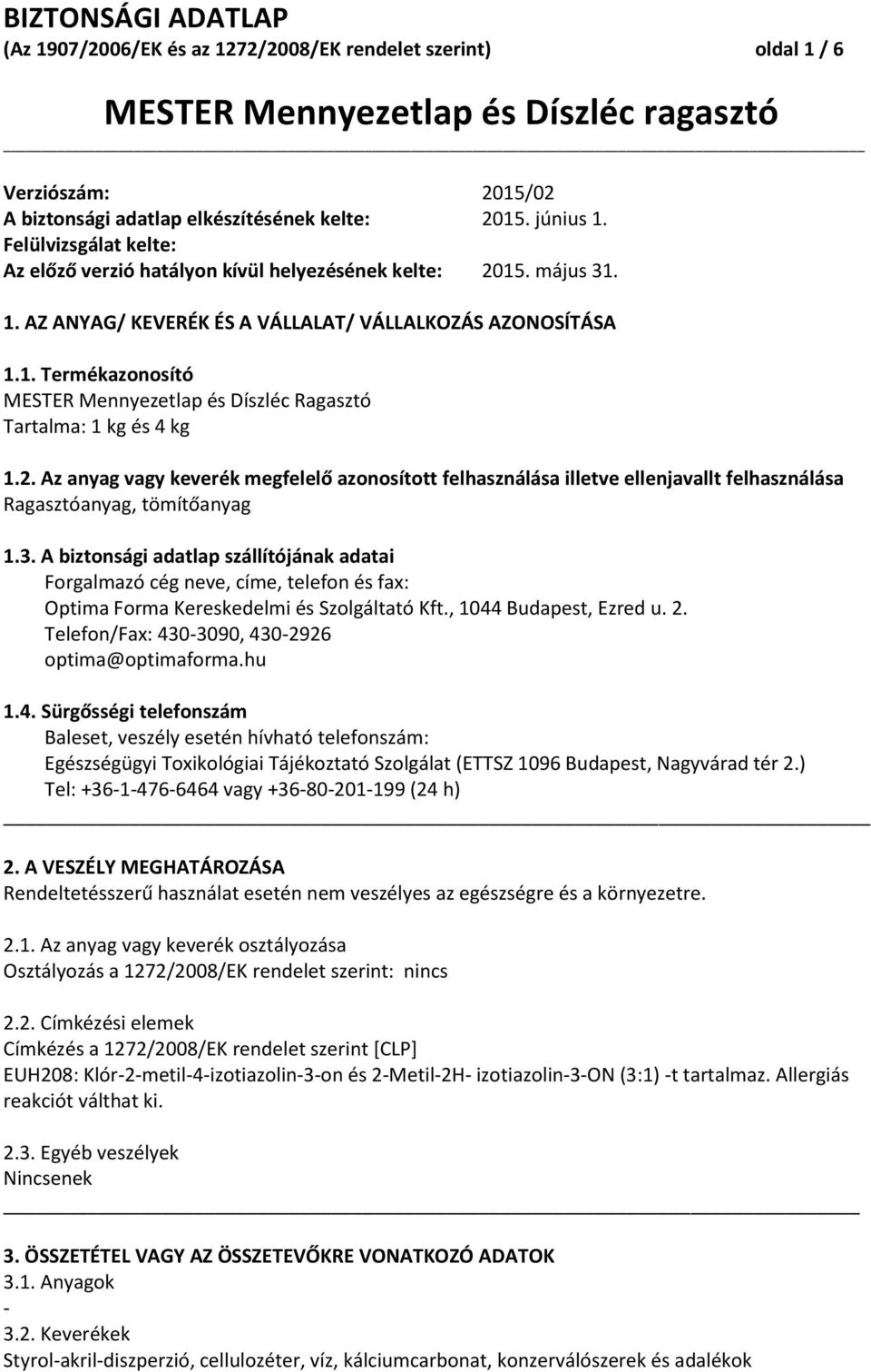 2. Az anyag vagy keverék megfelelő azonosított felhasználása illetve ellenjavallt felhasználása Ragasztóanyag, tömítőanyag 1.3.