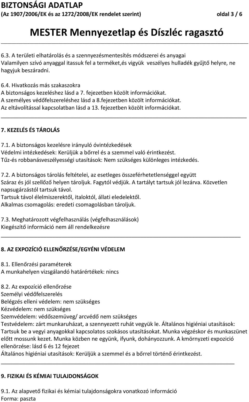 Hivatkozás más szakaszokra A biztonságos kezeléshez lásd a 7. fejezetben közölt információkat. A személyes védőfelszereléshez lásd a 8.fejezetben közölt információkat. Az eltávolítással kapcsolatban lásd a 13.