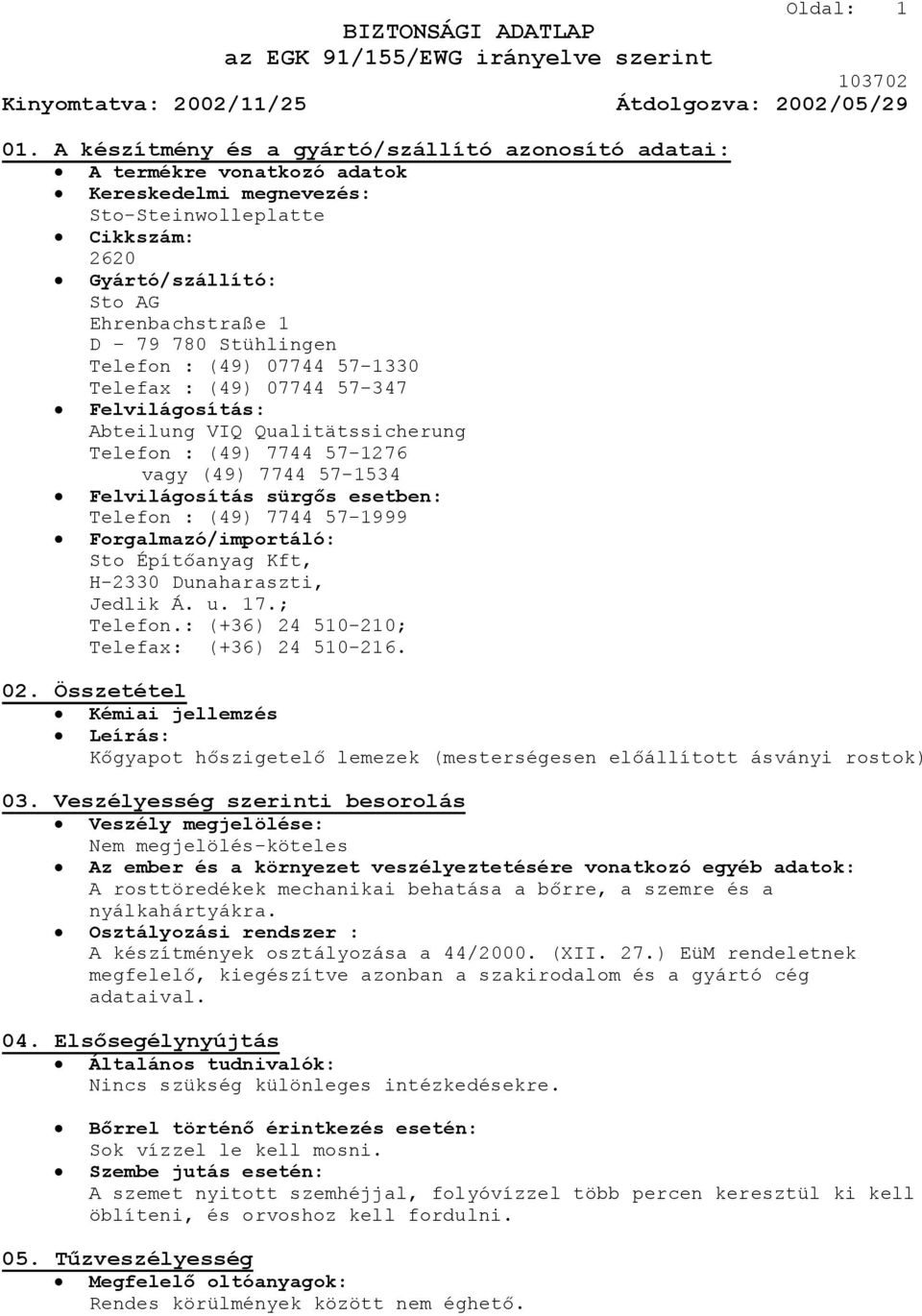 Stühlingen Telefon : (49) 07744 57-1330 Telefax : (49) 07744 57-347 Felvilágosítás: Abteilung VIQ Qualitätssicherung Telefon : (49) 7744 57-1276 vagy (49) 7744 57-1534 Felvilágosítás sürgős esetben: