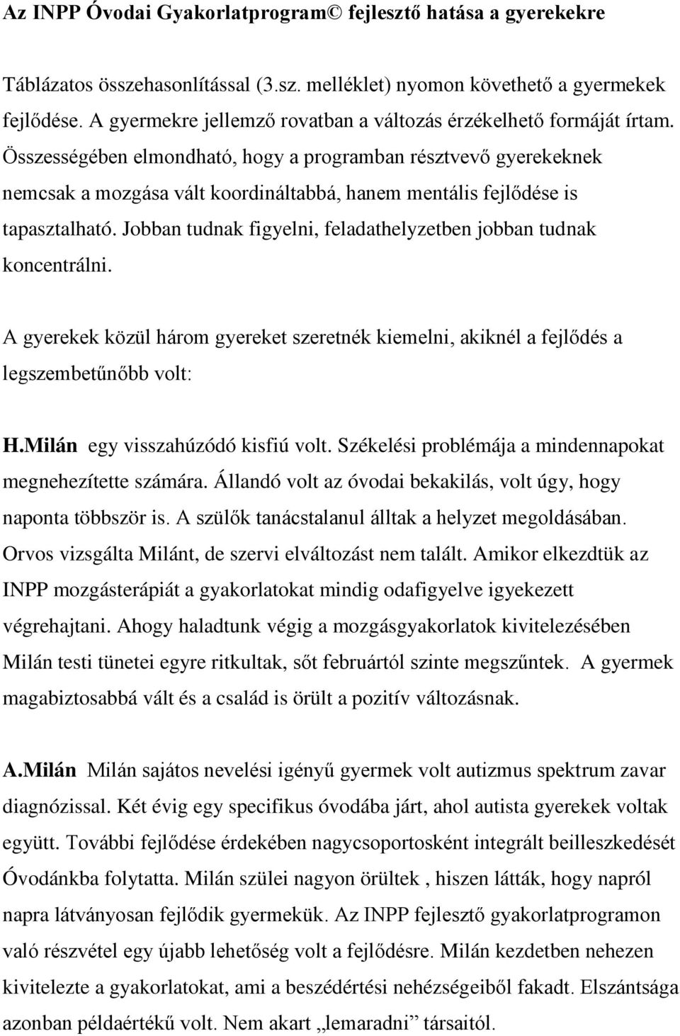 Összességében elmondható, hogy a programban résztvevő gyerekeknek nemcsak a mozgása vált koordináltabbá, hanem mentális fejlődése is tapasztalható.