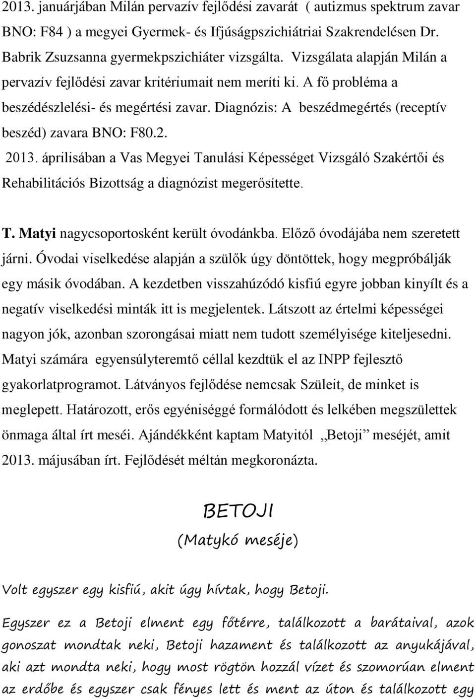 2013. áprilisában a Vas Megyei Tanulási Képességet Vizsgáló Szakértői és Rehabilitációs Bizottság a diagnózist megerősítette. T. Matyi nagycsoportosként került óvodánkba.