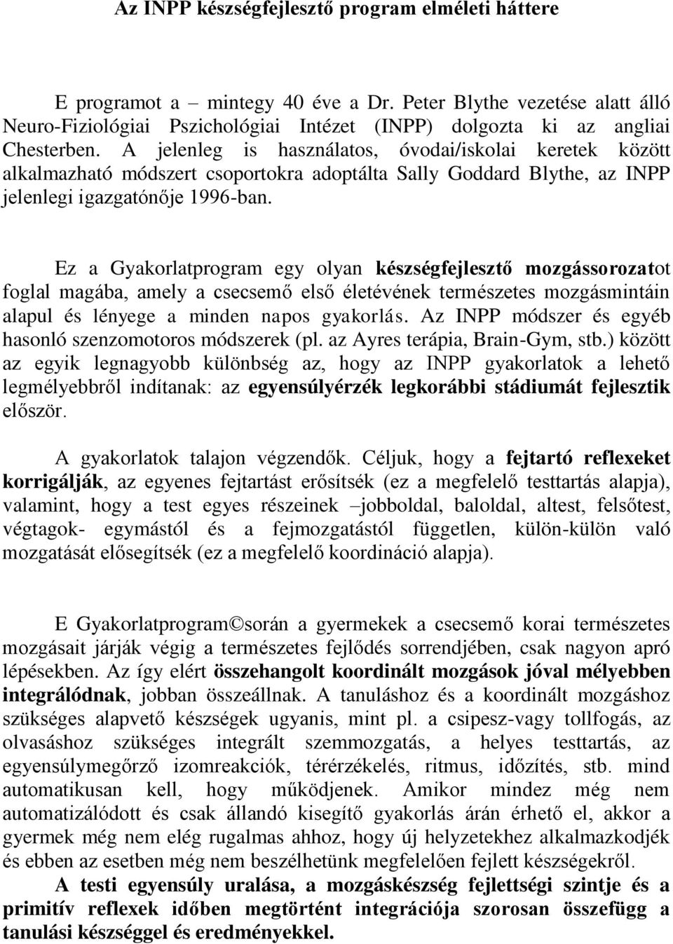 Ez a Gyakorlatprogram egy olyan készségfejlesztő mozgássorozatot foglal magába, amely a csecsemő első életévének természetes mozgásmintáin alapul és lényege a minden napos gyakorlás.