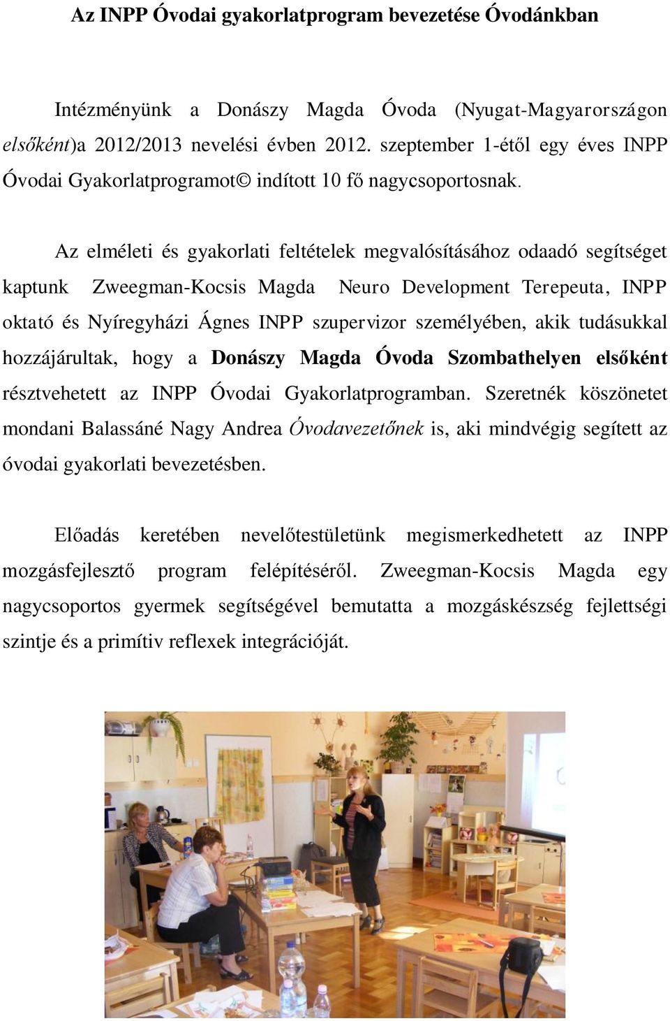 Az elméleti és gyakorlati feltételek megvalósításához odaadó segítséget kaptunk Zweegman-Kocsis Magda Neuro Development Terepeuta, INPP oktató és Nyíregyházi Ágnes INPP szupervizor személyében, akik