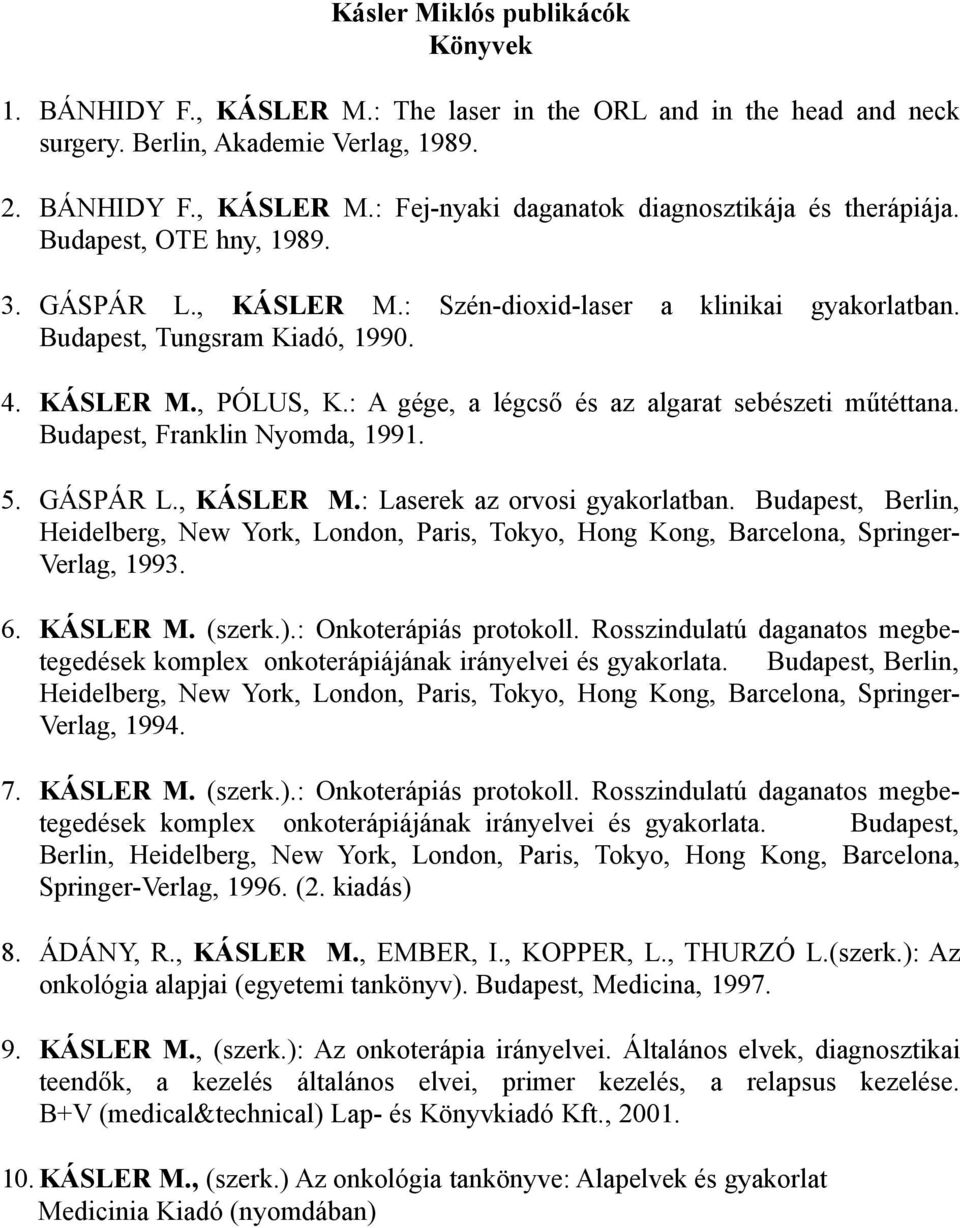 : A gége, a légcső és az algarat sebészeti műtéttana. Budapest, Franklin Nyomda, 1991. 5. GÁSPÁR L., KÁSLER M.: Laserek az orvosi gyakorlatban.