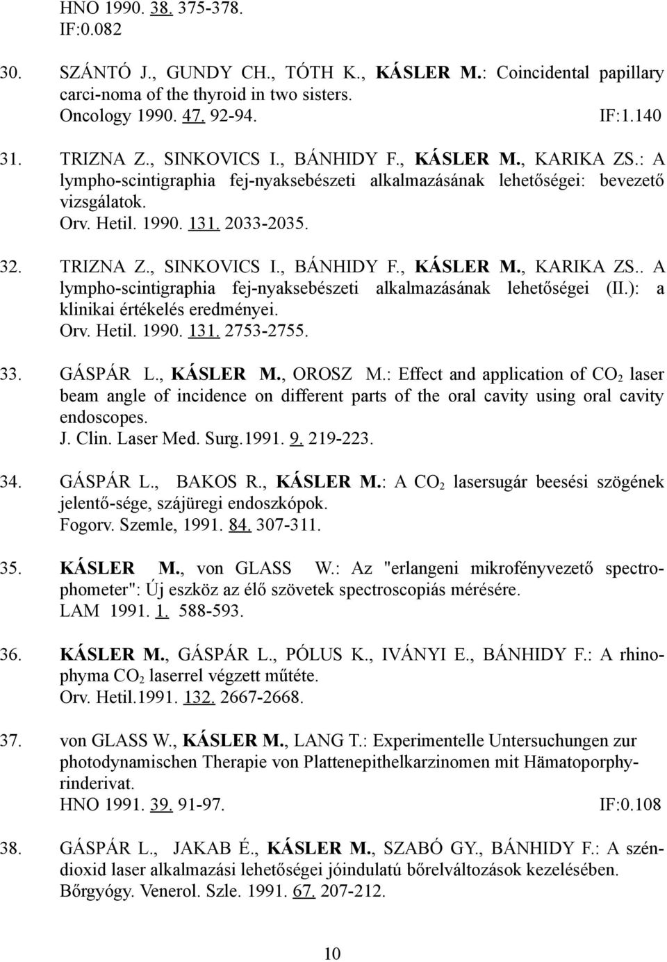, SINKOVICS I., BÁNHIDY F., KÁSLER M., KARIKA ZS.. A lympho-scintigraphia fej-nyaksebészeti alkalmazásának lehetőségei (II.): a klinikai értékelés eredményei. Orv. Hetil. 1990. 131. 2753-2755. 33.
