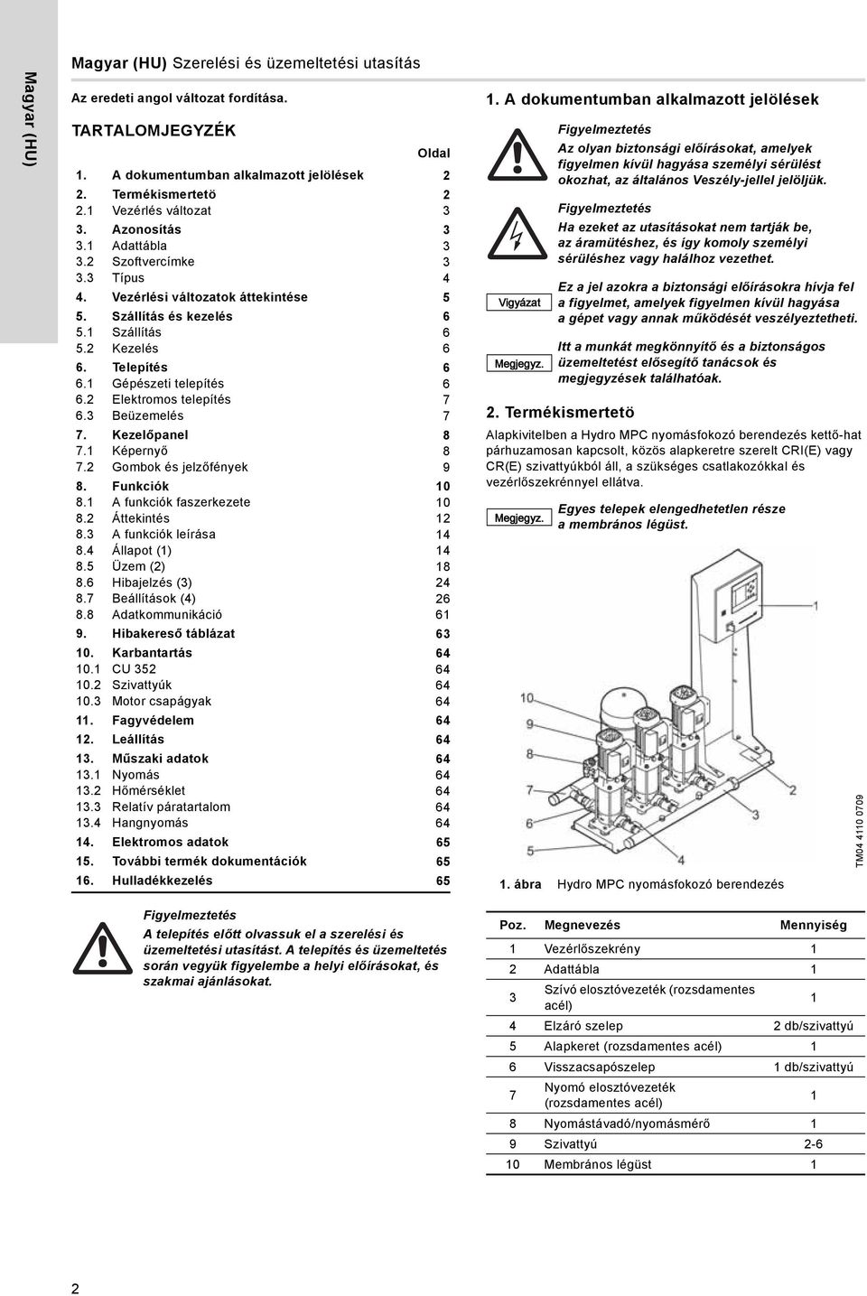 1 Gépészeti telepítés 6 6.2 Elektromos telepítés 7 6.3 Beüzemelés 7 7. Kezelőpanel 8 7.1 Képernyő 8 7.2 Gombok és jelzőfények 9 8. Funkciók 10 8.1 A funkciók faszerkezete 10 8.2 Áttekintés 12 8.