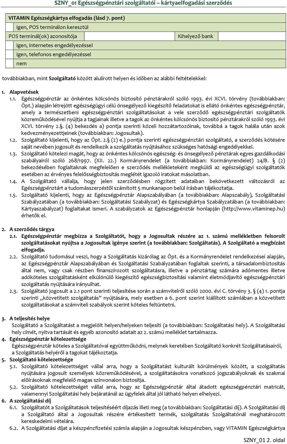 helyen és időben az alábbi feltételekkel: 1. Alapvetések 1.1. Egészségpénztár az önkéntes kölcsönös biztosító pénztárakról szóló 1993. évi XCVI. törvény (továbbiakban: Öpt.