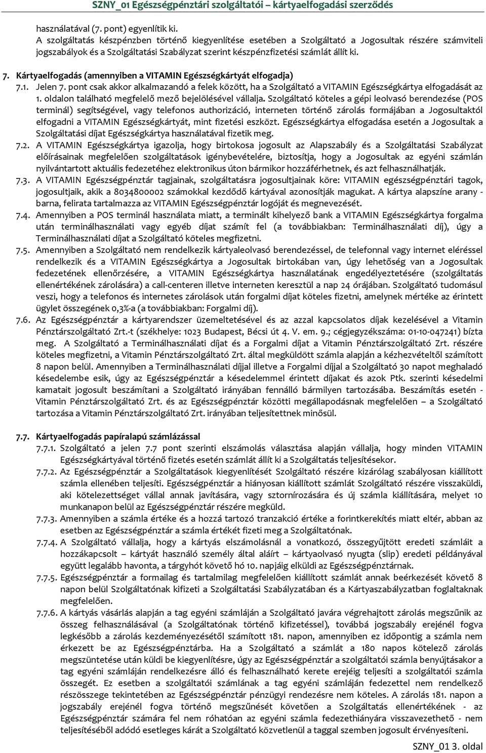 Kártyaelfogadás (amennyiben a VITAMIN Egészségkártyát elfogadja) 7.1. Jelen 7. pont csak akkor alkalmazandó a felek között, ha a Szolgáltató a VITAMIN Egészségkártya elfogadását az 1.