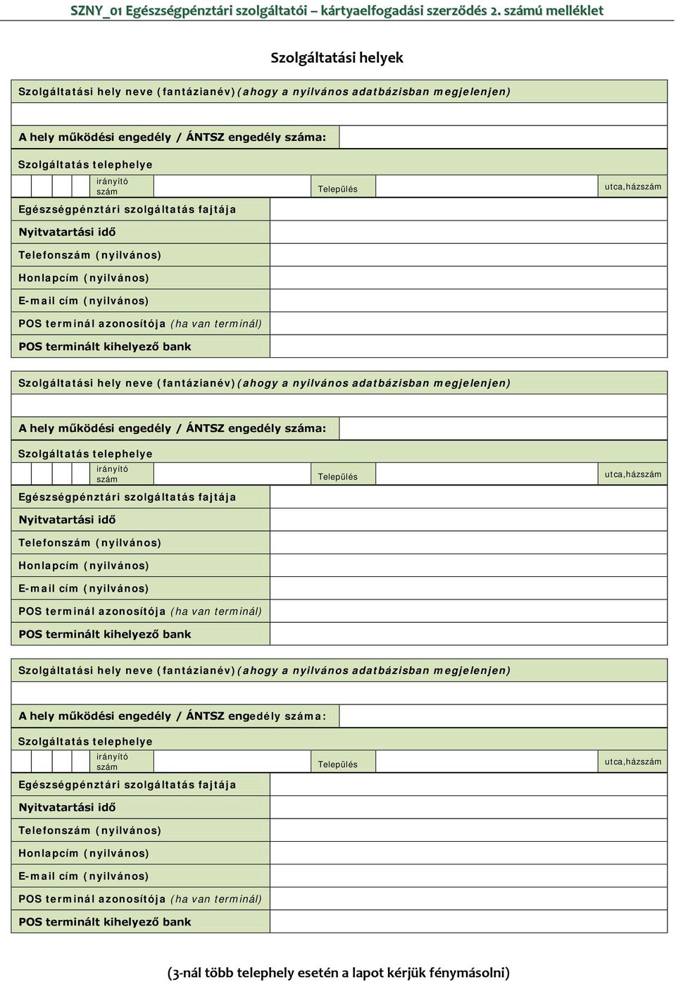 azonosítója (ha van terminál) POS terminált kihelyező bank Szolgáltatás telephelye Egészségpénztári szolgáltatás fajtája Nyitvatartási idő Telefonszám (nyilvános) Honlapcím (nyilvános) E-mail cím