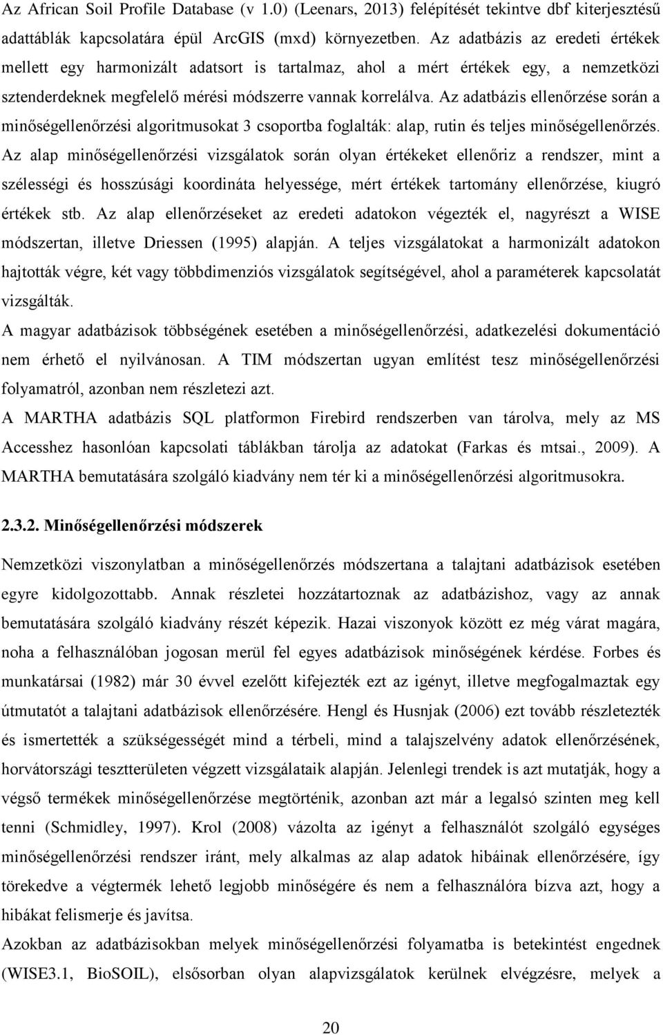 Az adatbázis ellenőrzése során a minőségellenőrzési algoritmusokat 3 csoportba foglalták: alap, rutin és teljes minőségellenőrzés.