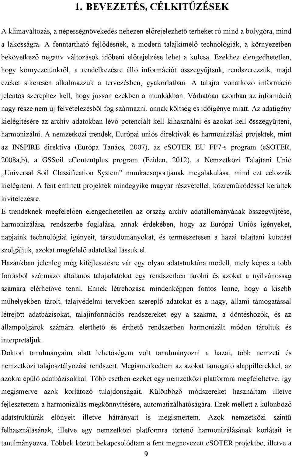 Ezekhez elengedhetetlen, hogy környezetünkről, a rendelkezésre álló információt összegyűjtsük, rendszerezzük, majd ezeket sikeresen alkalmazzuk a tervezésben, gyakorlatban.