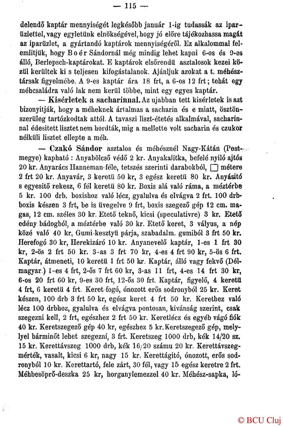 Ajánljuk azokat a t. méhésztársak figyelmébe. A 9-es kaptár ára 18 frt, a 6-os 12 frt; tehát egy méhcsaládra való lak nem kerül többe, mint egy egyes kaptár. Kísérletek a sacharinnal.