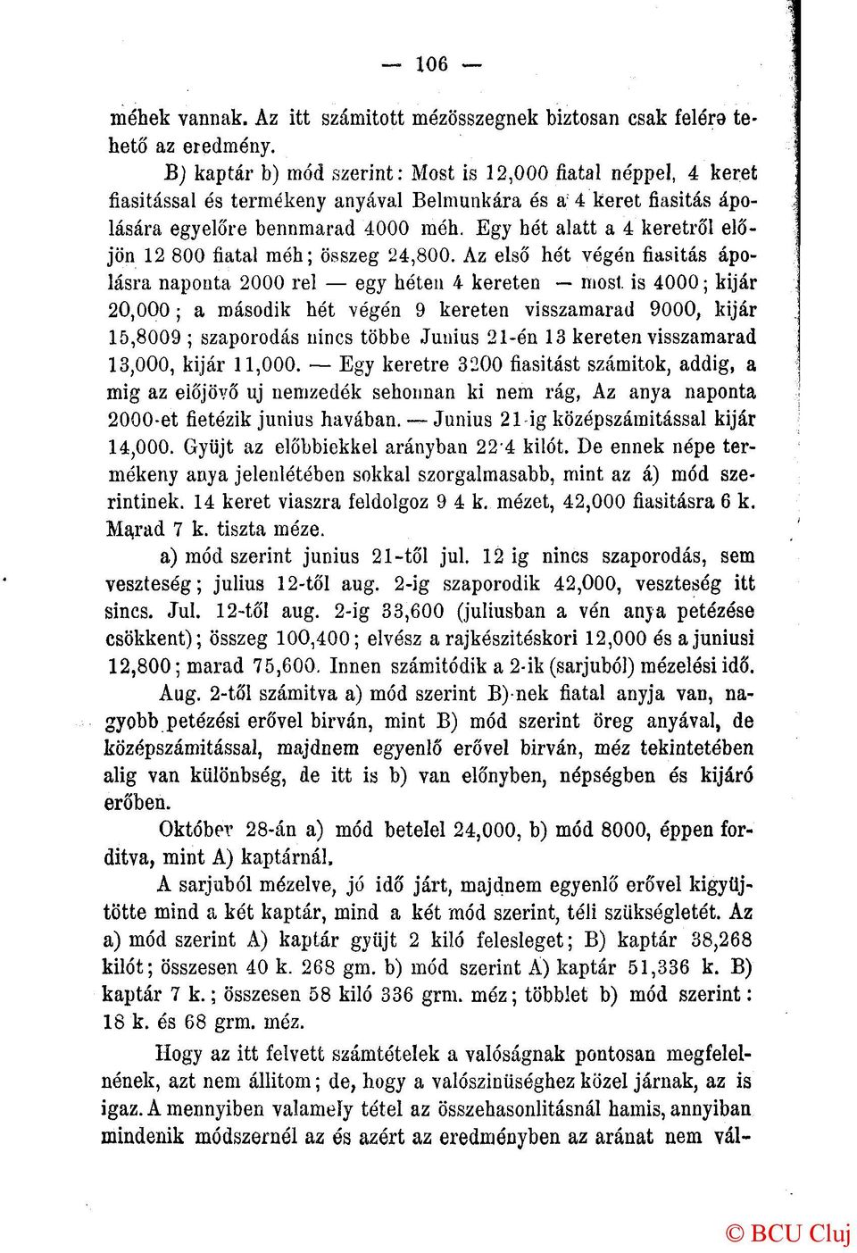 Egy hét alatt a 4 keretről előjön 12 800 fiatal méh; összeg 24,800. Az első hót végén fiasitás ápolásra naponta 2000 rel egy héten 4 kereten most.