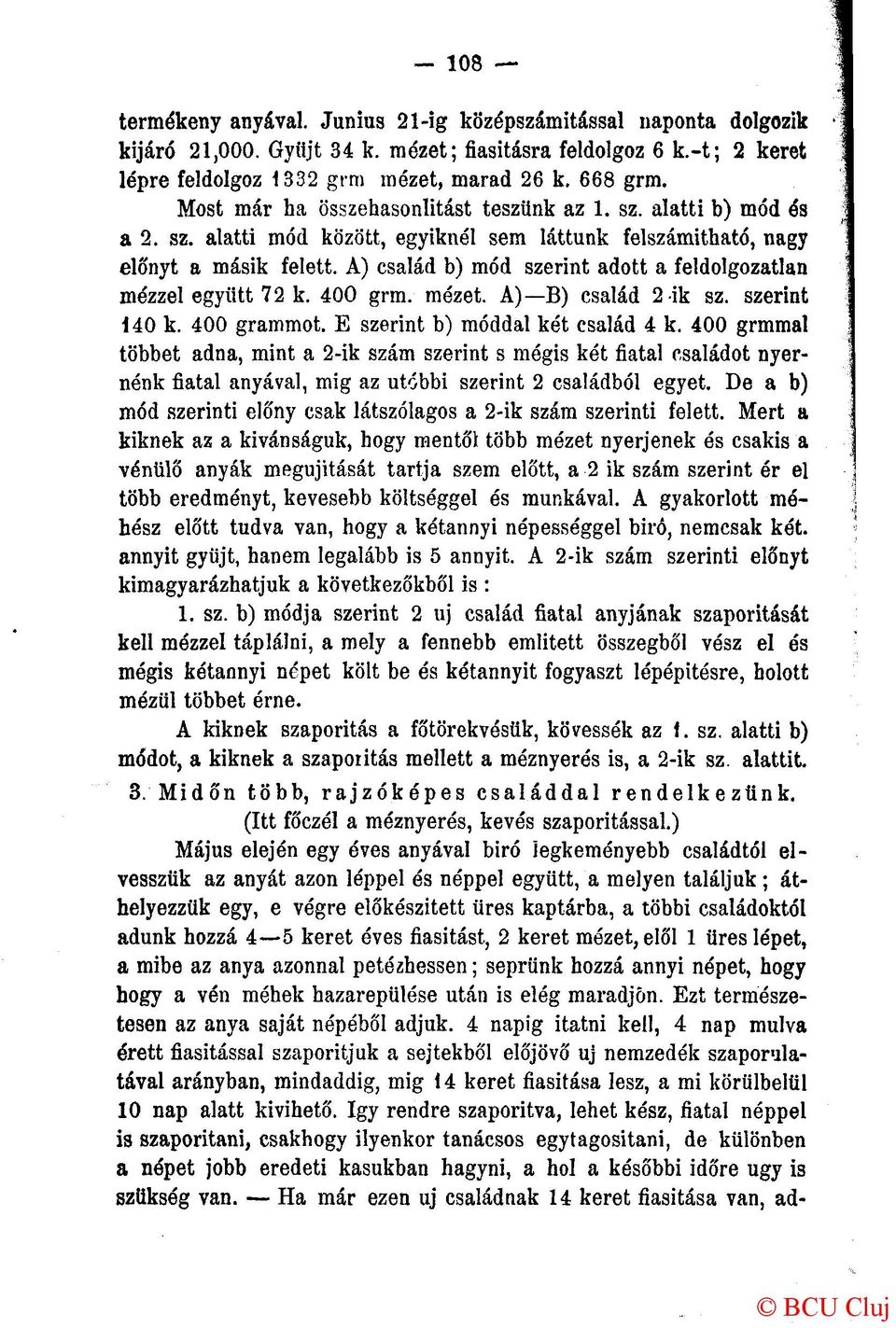A) család b) mód szerint adott a feldolgozatlan mézzel együtt 72 k. 400 grm. mézet. A) B) család 2-ik sz. szerint Í40 k. 400 grammot. E szerint b) móddal két család 4 k.