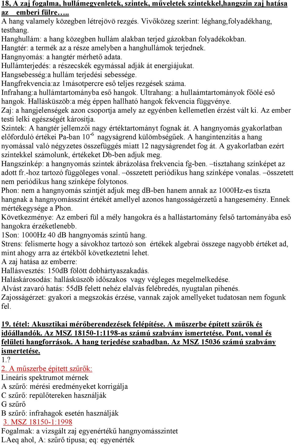 Hullámterjedés: a részecskék egymással adják át energiájukat. Hangsebesség:a hullám terjedési sebessége. Hangfrekvencia:az 1másotpercre eső teljes rezgések száma.