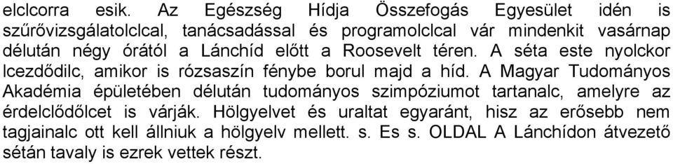 órától a Lánchíd előtt a Roosevelt téren. A séta este nyolckor lcezdődilc, amikor is rózsaszín fénybe borul majd a híd.