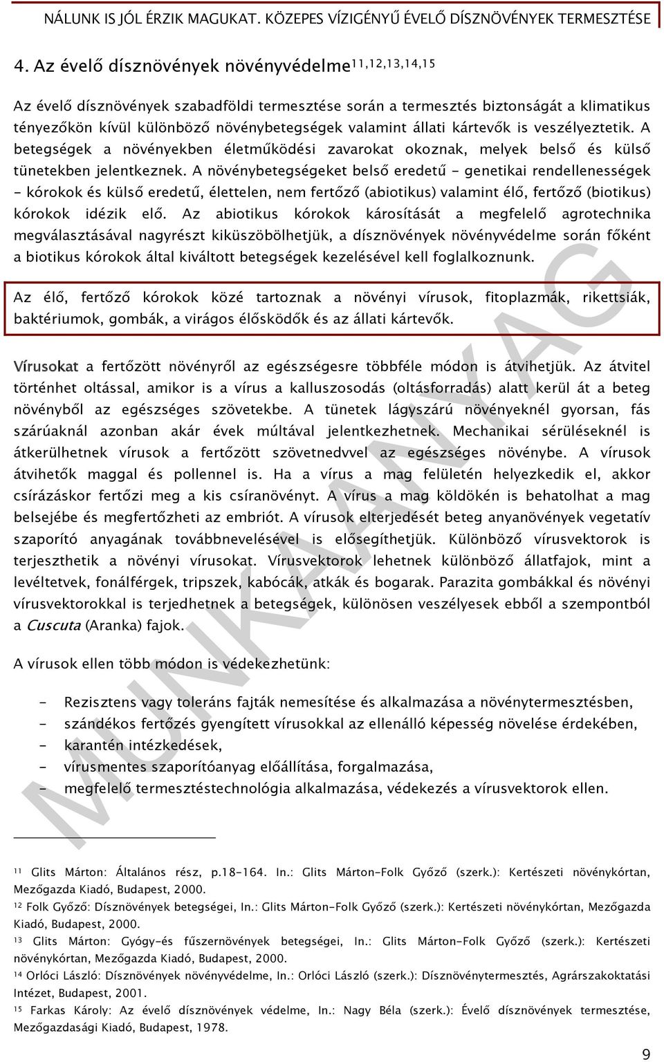 A növénybetegségeket belső eredetű - genetikai rendellenességek - kórokok és külső eredetű, élettelen, nem fertőző (abiotikus) valamint élő, fertőző (biotikus) kórokok idézik elő.